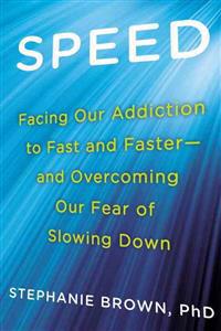 Speed: Facing Our Addiction to Fast and Faster--And Overcoming Our Fear of Slowing Down