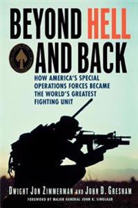 Beyond Hell and Back: How America's Special Operations Forces Became the World's Greatest Fighting Unit