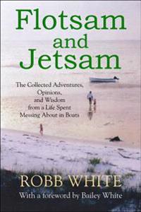 Flotsam and Jetsam: The Collected Adventures, Opinions, and Wisdom from a Life Spent Messing about in Boats
