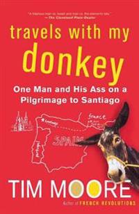 Travels with My Donkey: One Man and His Ass on a Pilgrimage to Santiago