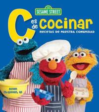 Sesame Street C Es de Cocinar: Recetas de Nuestra Comunidad = Sesame Street C Is for Cooking