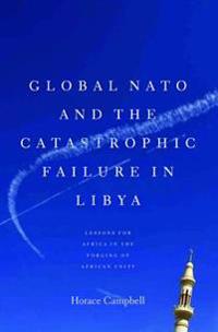 Global NATO and the Catastrophic Failure in Libya: Lessons for Africa in the Forging of African Unity