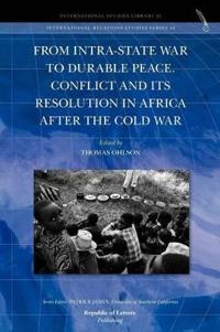 From Intra-State War to Durable Peace. Conflict and Its Resolution in Africa After the Cold War