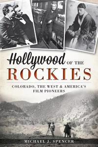 Hollywood of the Rockies: Colorado, the West & America's Film Pioneers
