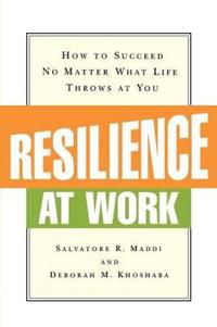 Resilience at Work: How to Succeed No Matter What Life Throws at You