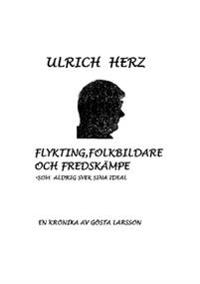 Ulrich Herz : flykting, folkbildare, fredskämpe - som aldrig svek sina ideal