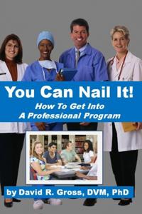 You Can Nail It: A Common Sense Guide for Getting Into and Competing Successfully in a Medical, Dental or Veterinary School