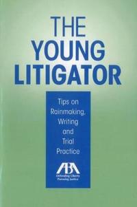 The Young Litigator: Tips on Rainmaking, Writing and Trial Practice