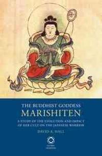 The Buddhist Goddess Marishiten: A Study of the Evolution and Impact of Her Cult on the Japanese Warrior