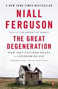 The Great Degeneration: How Institutions Decay and Economies Die