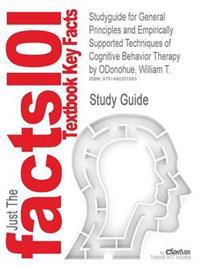 Studyguide for General Principles and Empirically Supported Techniques of Cognitive Behavior Therapy by Odonohue, William T.