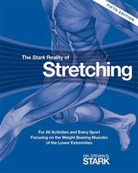 The Stark Reality of Stretching: For All Activities and Every Sport Focusing on the Weight Bearing Muscles of the Lower Extremities