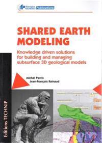 Shared Earth Modeling: Knowledge Driven Solutions for Building and Managing Subsurface 3D Geological Models