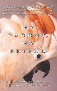 My Parrot, My Friend: An Owner's Guide to Parrot Behavior