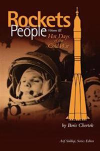 Rockets and People, Volume III: Hot Days of the Cold War (NASA History Series. NASA Sp-2009-4110)