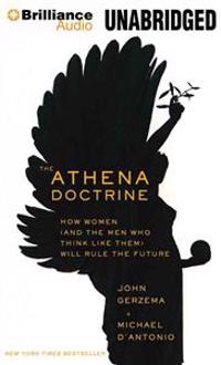 The Athena Doctrine: How Women (and the Men Who Think Like Them) Will Rule the Future
