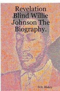 Revelation Blind Willie Johnson the Biography