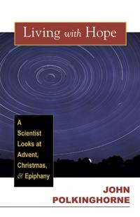 Living with Hope: A Scientist Looks at Advent, Christmas, and Epiphany