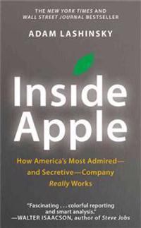 Inside Apple: How America's Most Admired--And Secretive--Company Really Works