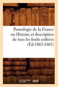 Pomologie de La France Ou Histoire Et Description de Tous Les Fruits Cultives