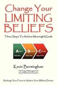Change Your Limiting Beliefs - Three Steps To Achieve Meaningful Goals