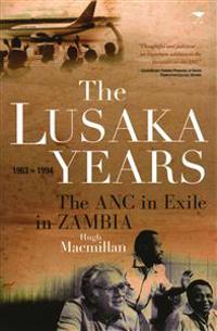 The Lusaka Years: The ANC in Exile in Zambia, 1963 to 1994