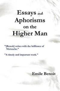 Essays and Aphorisms on the Higher Man