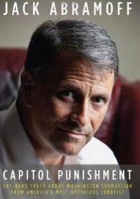 Capitol Punishment: The Hard Truth about Washington Corruption from America's Most Notorious Lobbyist