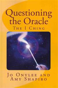 Questioning the Oracle: : The I Ching