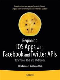 Beginning IOS Apps with Facebook and Twitter: iPhone, iPad and iPod Touch