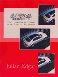 Amateur Car Aerodynamics Sourcebook: For Everyone Interested in Road Car Aerodynamics
