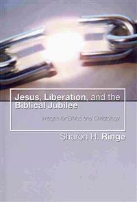 Jesus, Liberation, and the Biblical Jubilee: Images for Ethics and Christology