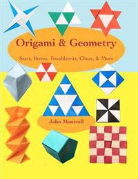 Origami & Geometry: Stars, Boxes, Troublewits, Chess, & More