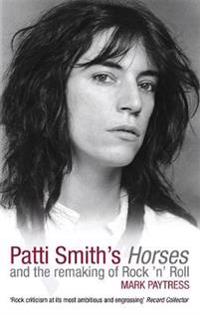 Patti Smith's Horses and the Remaking of Rock 'n' Roll