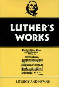 Luther's Works Liturgy and Hymns