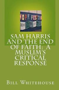 Sam Harris and the End of Faith: A Muslim's Critical Response