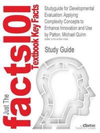 Studyguide for Developmental Evaluation: Applying Complexity Concepts to Enhance Innovation and Use by Patton, Michael Quinn, ISBN 9781606238721