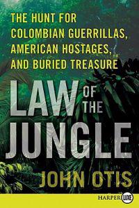 Law of the Jungle: The Hunt for Colombian Guerrillas, American Hostages, and Buried Treasure