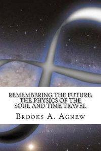 Remembering the Future: The Physics of the Soul and Time Travel