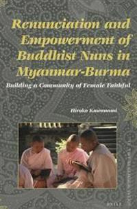 Renunciation and Empowerment of Buddhist Nuns in Myanmar-Burma: Building a Community of Female Faithful