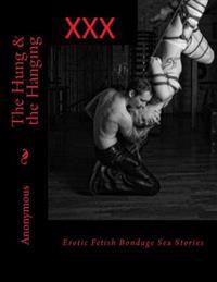 The Hung & the Hanging: Erotic Fetish Bondage Sex Stories