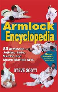 The Armlock Encyclopedia: 85 Armlocks for Jujitsu, Judo, Sambo and Mixed Martial Arts
