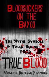 Bloodsuckers on the Bayou: The Myths, Symbols, and Tales Behind HBO's True Blood