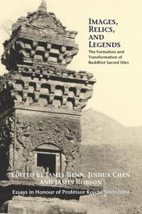 Images, Relics, and Legends: The Formation and Transformation of Buddhist Sacred Sites