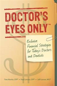 Doctor's Eyes Only: Exclusive Financial Strategies for Today's Doctors and Dentists