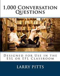 1,000 Conversation Questions: Designed for Use in the ESL or Efl Classroom
