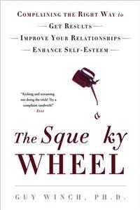 The Squeaky Wheel: Complaining the Right Way to Get Results, Improve Your Relationships, and Enhance Self-Esteem