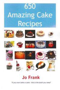 650 Amazing Cake Recipes - Must Haves, Most Wanted and the Ones You Can't Live Without.