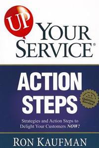 Up! Your Service Action Steps: Strategies and Action Steps to Delight Your Customers Now!