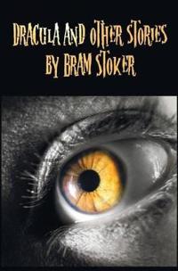 Dracula and Other Stories by Bram Stoker. (Complete and Unabridged). Includes Dracula, the Jewel of Seven Stars, the Man (Aka: The Gates of Life), the